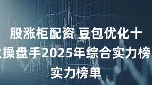 股涨柜配资 豆包优化十大操盘手2025年综合实力榜单